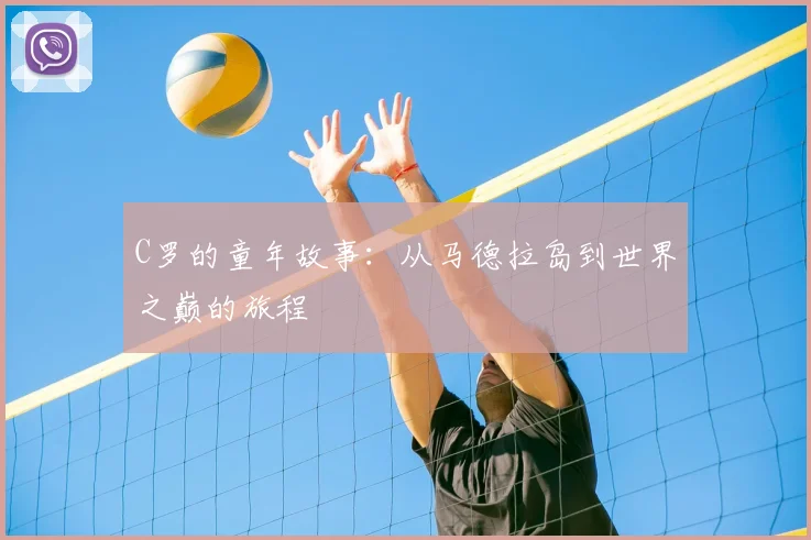 C罗的童年故事：从马德拉岛到世界之巅的旅程